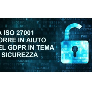 La ISO 27001 corre in aiuto del GDPR in tema di Sicurezza