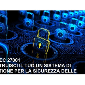 ISO/IEC 27001 - Costruisci il tuo un sistema di gestione per la sicurezza delle informazioni